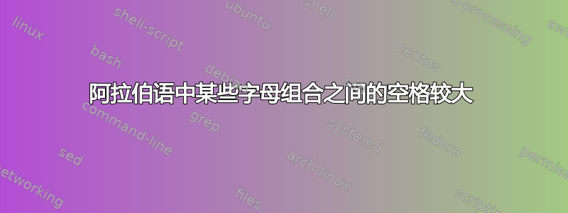 阿拉伯语中某些字母组合之间的空格较大