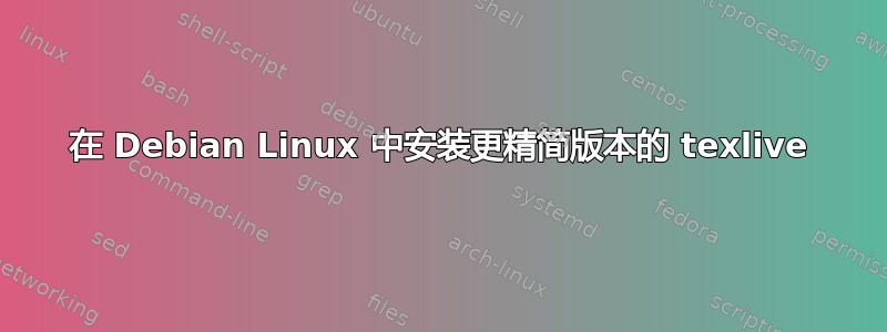 在 Debian Linux 中安装更精简版本的 texlive