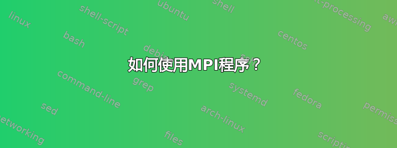 如何使用MPI程序？