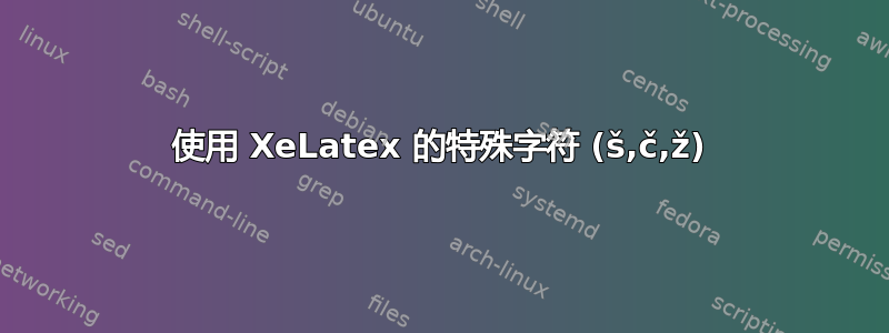 使用 XeLatex 的特殊字符 (š,č,ž)