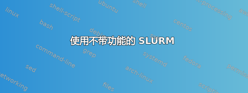 使用不带功能的 SLURM