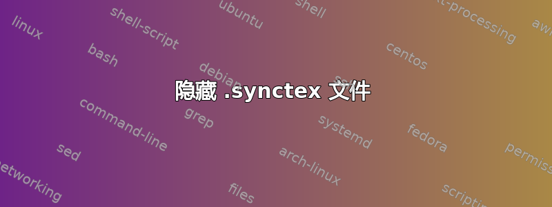 隐藏 .synctex 文件