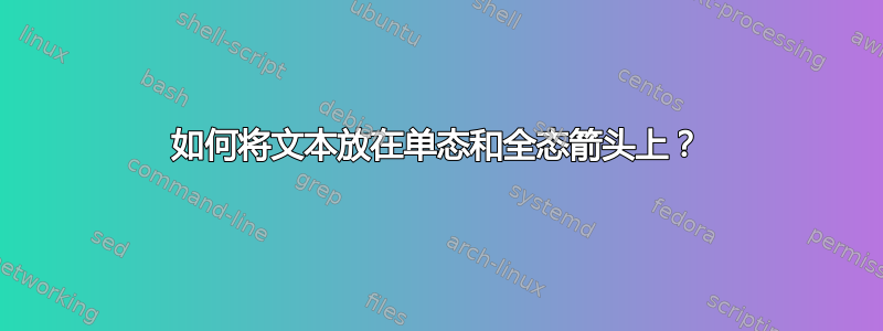 如何将文本放在单态和全态箭头上？