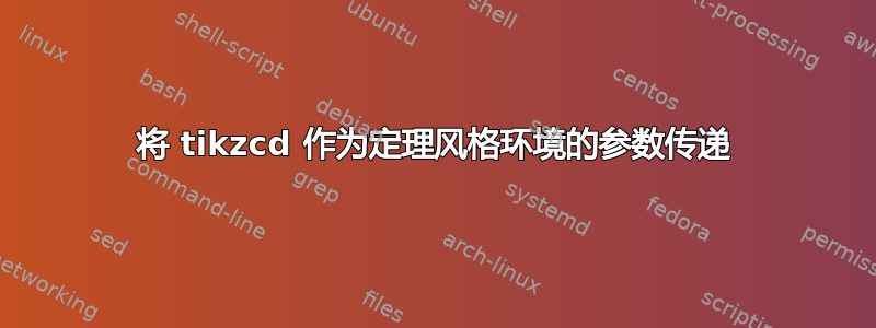 将 tikzcd 作为定理风格环境的参数传递