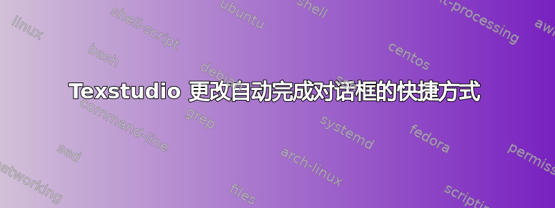 Texstudio 更改自动完成对话框的快捷方式