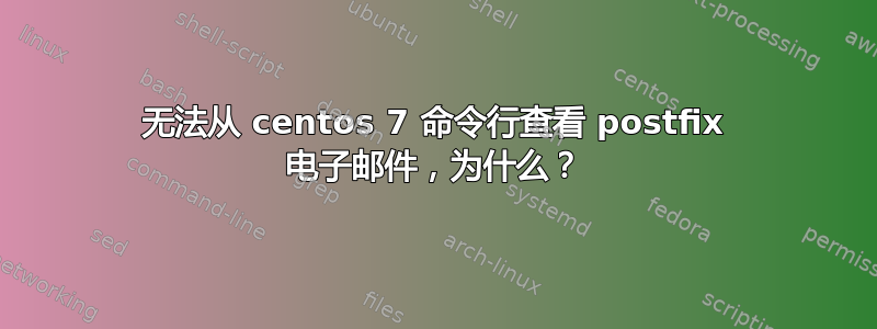 无法从 centos 7 命令行查看 postfix 电子邮件，为什么？