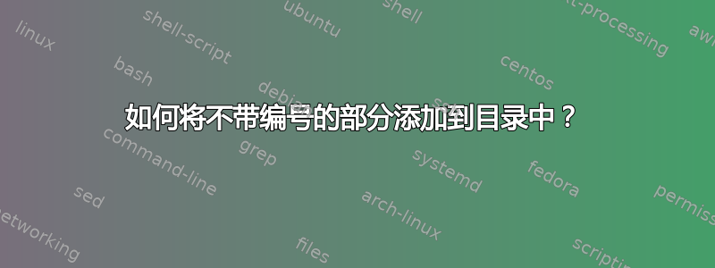 如何将不带编号的部分添加到目录中？