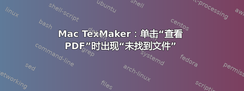 Mac TexMaker：单击“查看 PDF”时出现“未找到文件”