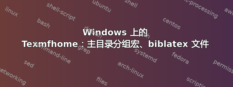 Windows 上的 Texmfhome：主目录分组宏、biblatex 文件