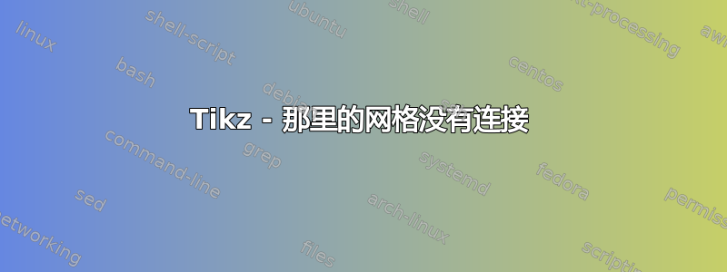 Tikz - 那里的网格没有连接