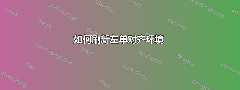 如何刷新左单对齐环境