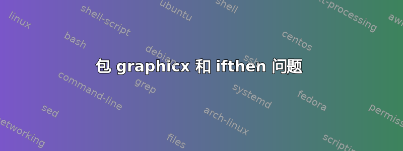 包 graphicx 和 ifthen 问题