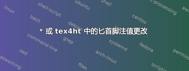 * 或 tex4ht 中的匕首脚注值更改