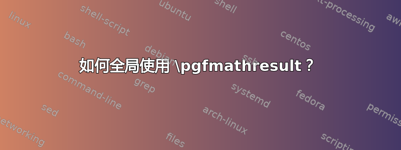 如何全局使用 \pgfmathresult？