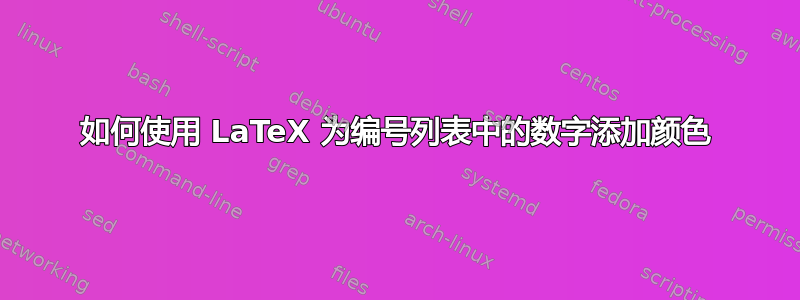 如何使用 LaTeX 为编号列表中的数字添加颜色