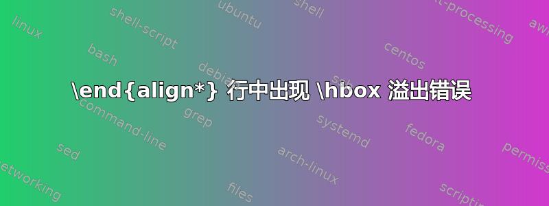 \end{align*} 行中出现 \hbox 溢出错误