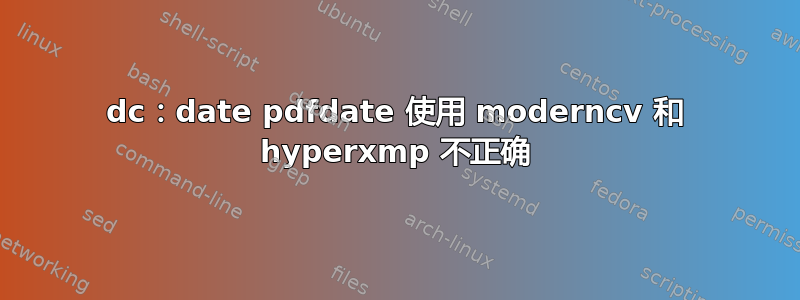 dc：date pdfdate 使用 moderncv 和 hyperxmp 不正确