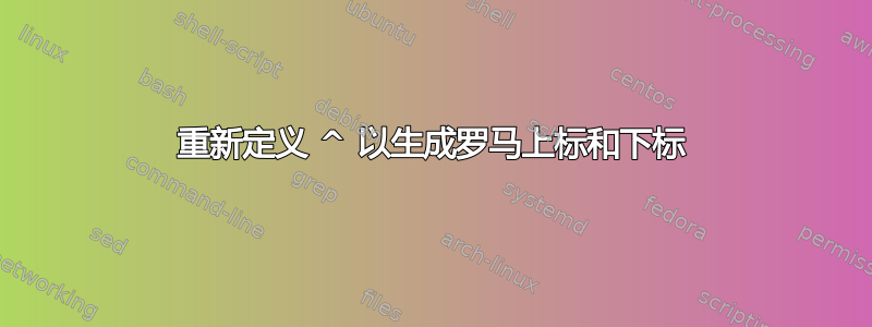 重新定义 ^ 以生成罗马上标和下标