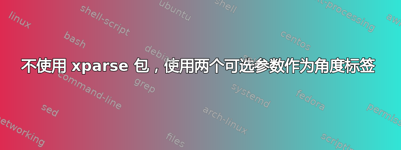 不使用 xparse 包，使用两个可选参数作为角度标签