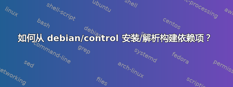 如何从 debian/control 安装/解析构建依赖项？