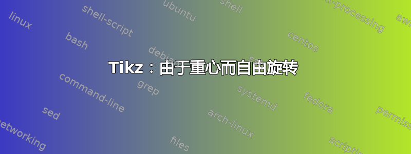 Tikz：由于重心而自由旋转