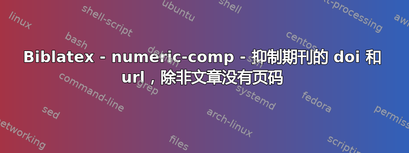 Biblatex - numeric-comp - 抑制期刊的 doi 和 url，除非文章没有页码