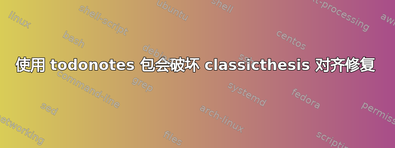 使用 todonotes 包会破坏 classicthesis 对齐修复