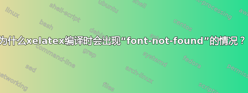 为什么xelatex编译时会出现“font-not-found”的情况？