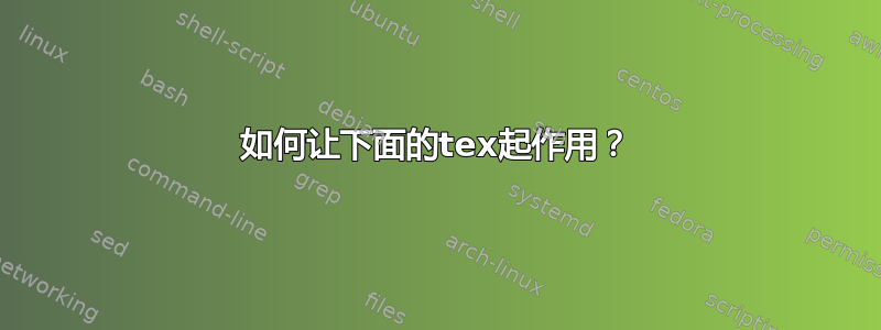 如何让下面的tex起作用？