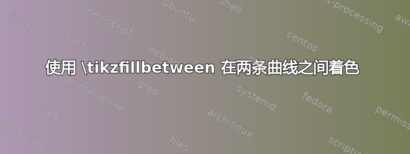 使用 \tikzfillbetween 在两条曲线之间着色