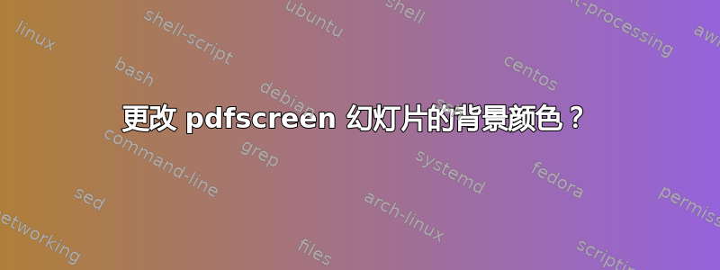 更改 pdfscreen 幻灯片的背景颜色？