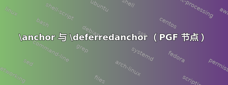 \anchor 与 \deferredanchor （PGF 节点）