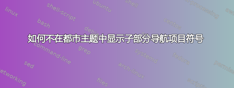 如何不在都市主题中显示子部分导航项目符号