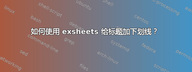 如何使用 exsheets 给标题加下划线？