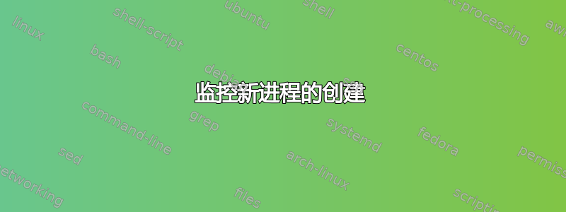 监控新进程的创建