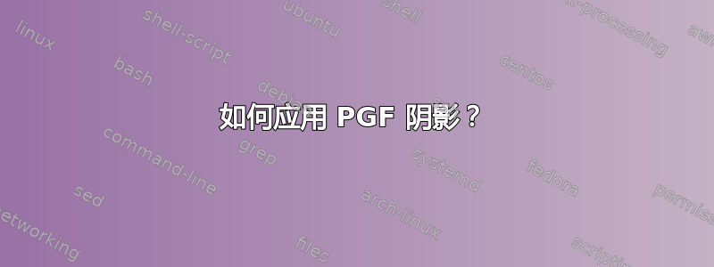 如何应用 PGF 阴影？