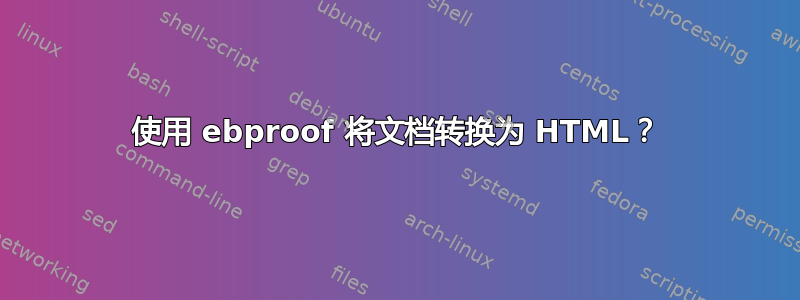 使用 ebproof 将文档转换为 HTML？