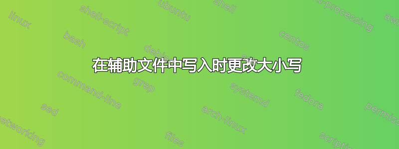 在辅助文件中写入时更改大小写