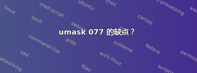 umask 077 的缺点？