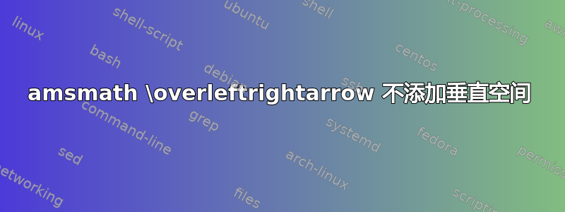 amsmath \overleftrightarrow 不添加垂直空间