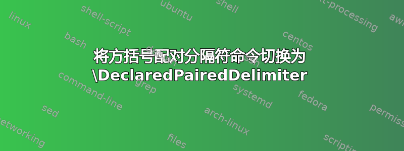 将方括号配对分隔符命令切换为 \DeclaredPairedDelimiter