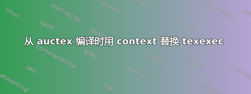 从 auctex 编译时用 context 替换 texexec