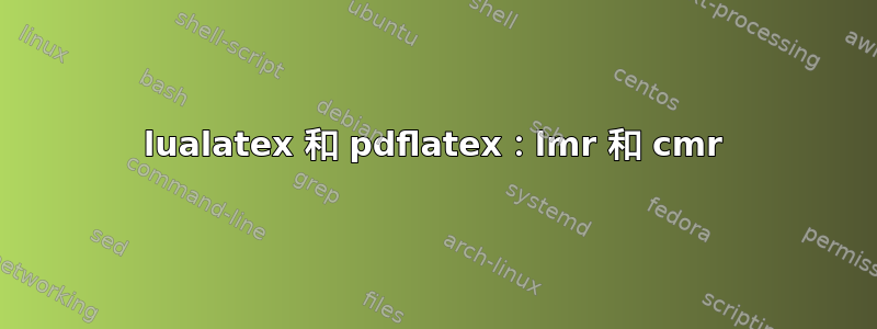 lualatex 和 pdflatex：lmr 和 cmr