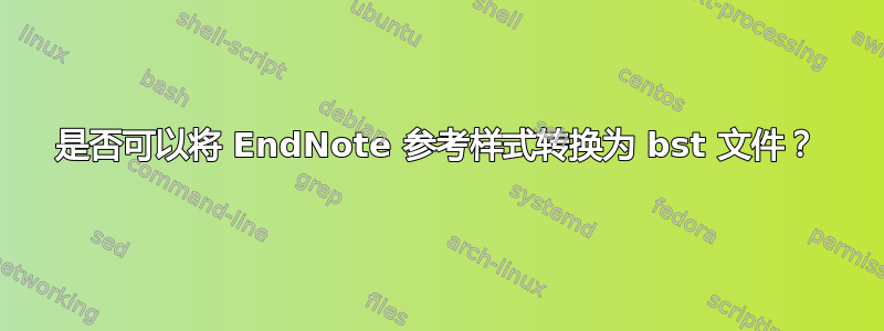 是否可以将 EndNote 参考样式转换为 bst 文件？