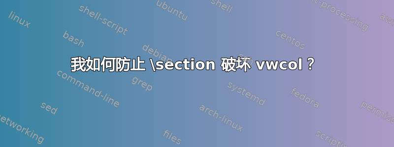 我如何防止 \section 破坏 vwcol？