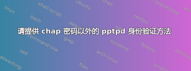 请提供 chap 密码以外的 pptpd 身份验证方法