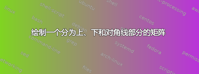 绘制一个分为上、下和对角线部分的矩阵