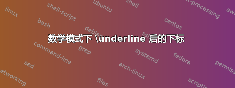 数学模式下 \underline 后的下标