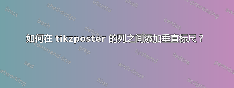 如何在 tikzposter 的列之间添加垂直标尺？