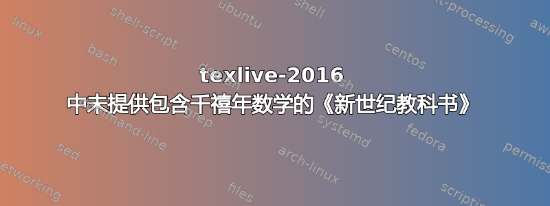 texlive-2016 中未提供包含千禧年数学的《新世纪教科书》